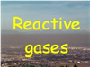 Reactive gases